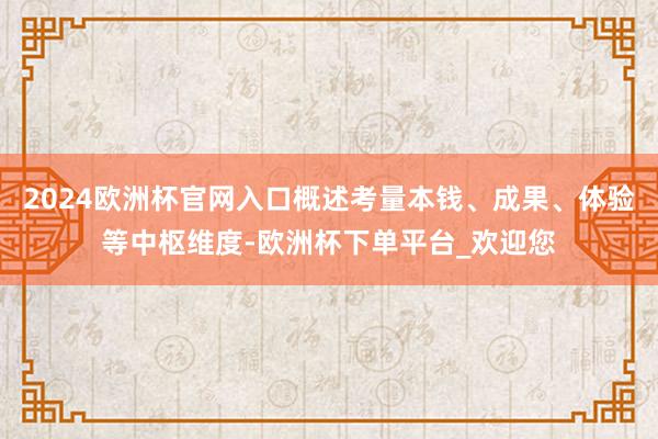 2024欧洲杯官网入口概述考量本钱、成果、体验等中枢维度-欧洲杯下单平台_欢迎您