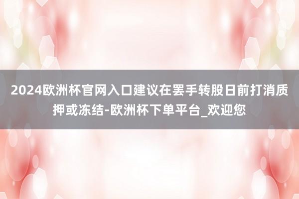 2024欧洲杯官网入口建议在罢手转股日前打消质押或冻结-欧洲杯下单平台_欢迎您